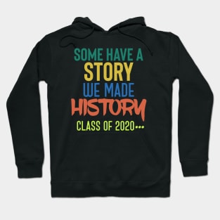 Some Have A Story We Made History - Class Of 2020 Hoodie